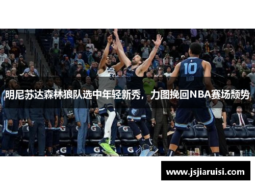 明尼苏达森林狼队选中年轻新秀，力图挽回NBA赛场颓势